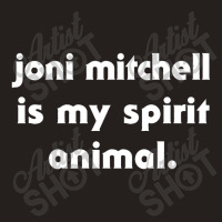 Joni Mitchell Is My Spirit Animal Tank Top | Artistshot