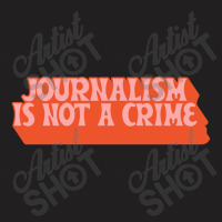 Journalism Is Not A Crime T-shirt | Artistshot