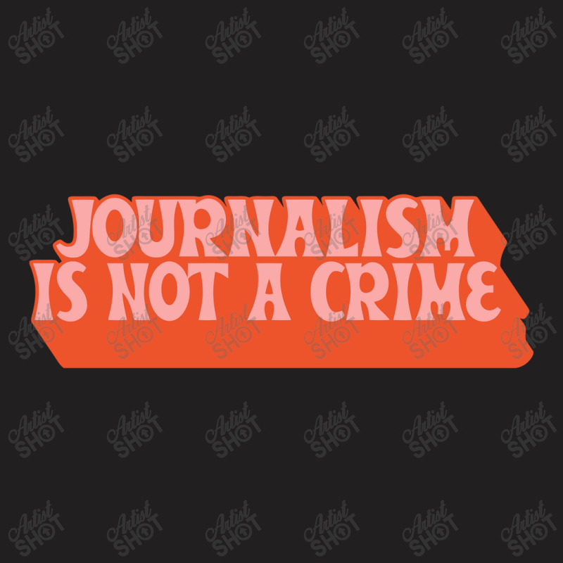 Journalism Is Not A Crime T-shirt | Artistshot