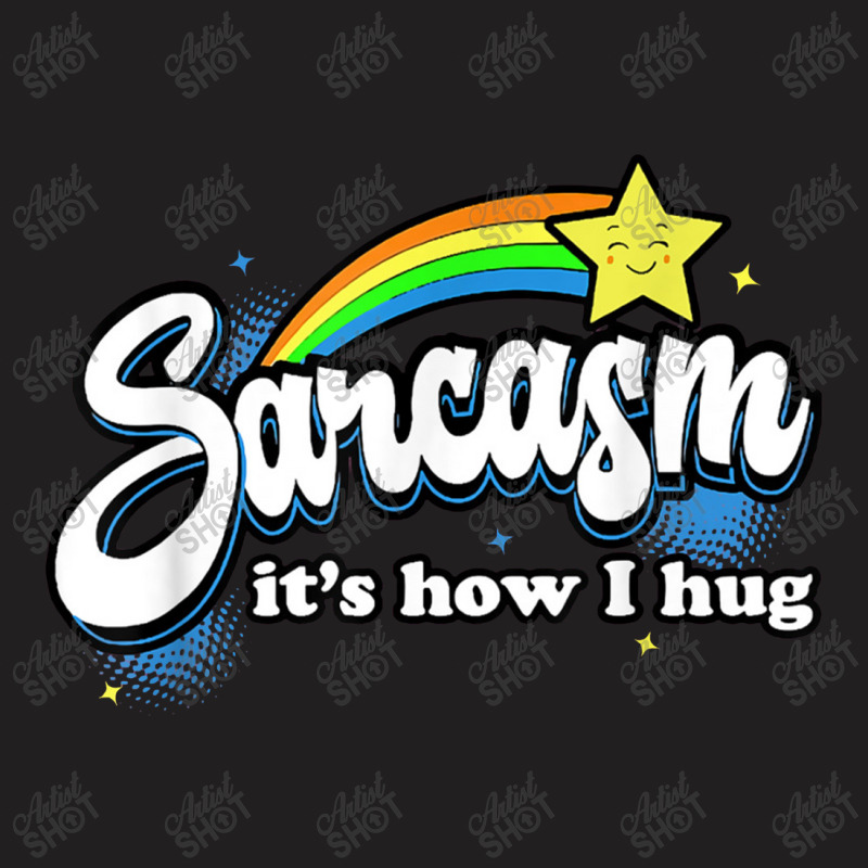 Sarcasm It's How I Hug T-shirt | Artistshot