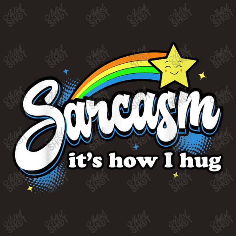 Sarcasm It's How I Hug Tank Top | Artistshot