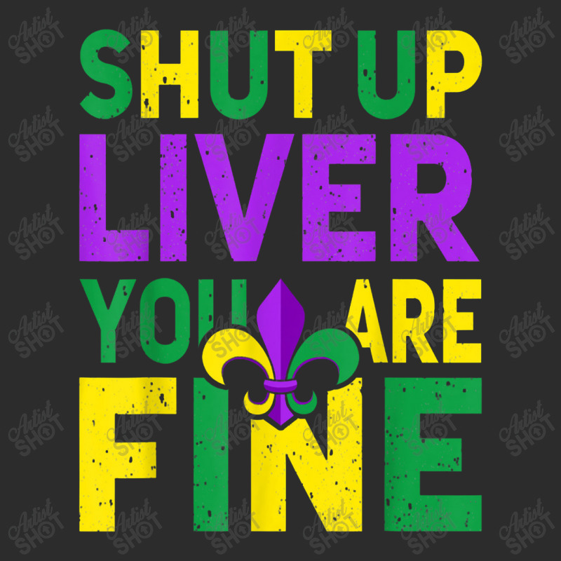 Shut Up Liver You're Fine Funny Mardi Gras Parade 2022 Exclusive T-shirt | Artistshot