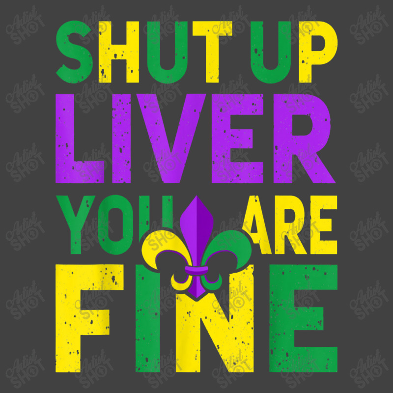 Shut Up Liver You're Fine Funny Mardi Gras Parade 2022 Vintage T-shirt | Artistshot