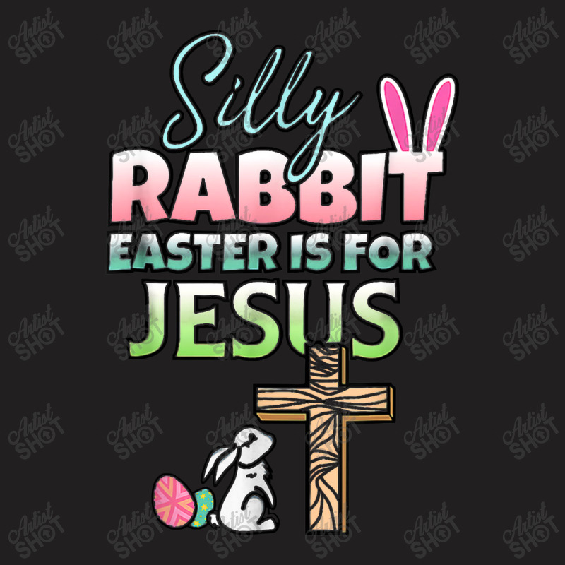 Silly Rabbit Easter Is For Jesus Easter T-shirt | Artistshot