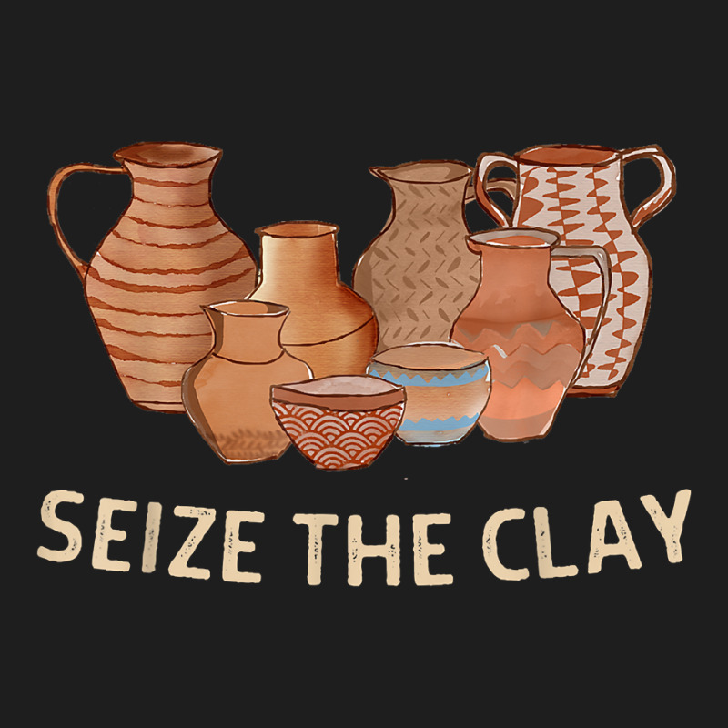 Funny Pottery Ceramics Artist Seize The Clay Men Women Gift T Shirt Classic T-shirt | Artistshot