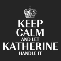 Keep Calm And Let Katherine Handle It Customized Nickname T Shirt Unisex Hoodie | Artistshot