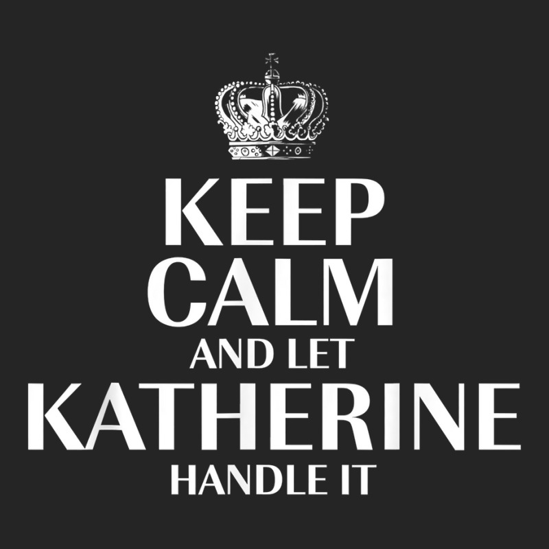 Keep Calm And Let Katherine Handle It Customized Nickname T Shirt Unisex Hoodie by abrellkfhanog8 | Artistshot