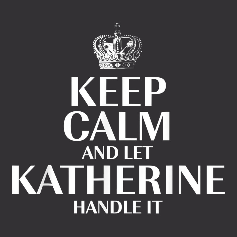 Keep Calm And Let Katherine Handle It Customized Nickname T Shirt Vintage Hoodie And Short Set by abrellkfhanog8 | Artistshot