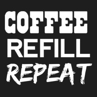 Coffee Refill Repeat Funny Saying Classic T-shirt | Artistshot