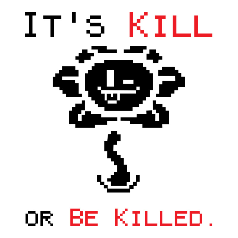 Undertale Flowey It's Kill or Be Killed