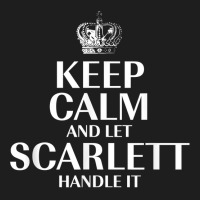 Keep Calm And Let Scarlett Handle It Customized Nickname T Shirt Classic T-shirt | Artistshot