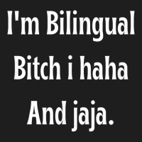 I'm Bilingual I Haha And Jaja T Shirt Classic T-shirt | Artistshot