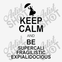 Keep Calm And Be Supercalifragilisticexpialidocious Classic T-shirt | Artistshot