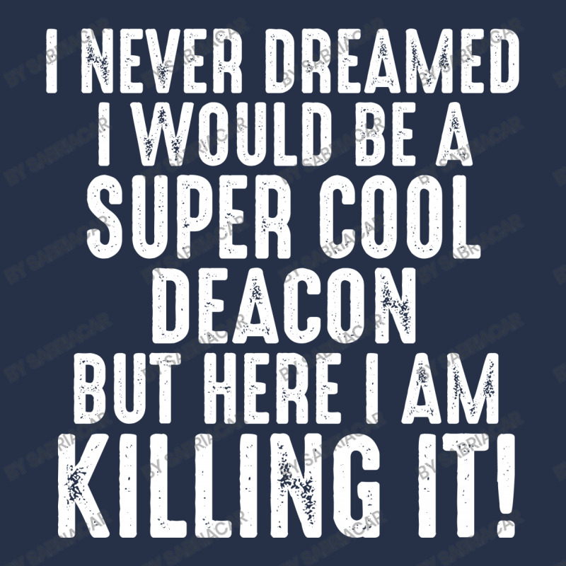 I Never Dreamed I Would Be A Super Cool Deacon But Here I Am Killing It Crewneck Sweatshirt | Artistshot