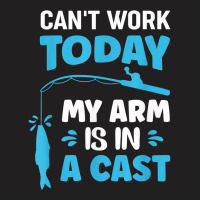 Can't Work Today My Arm Is In A Cast Fishing T Shirt T-shirt | Artistshot