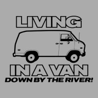 Living In A Van Down By The River Funny T-shirt | Artistshot