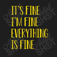 Its Fine Im Fine Everything Is Fine Classic T-shirt | Artistshot