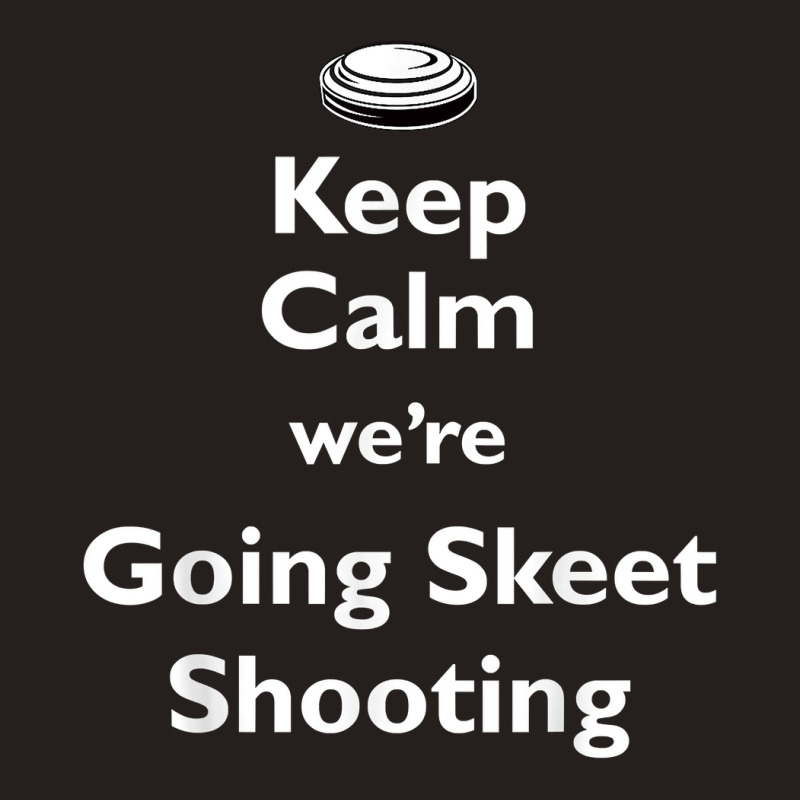 Keep Calm We're Going Skeet Shooting Clay Target T Shirt Tank Top | Artistshot