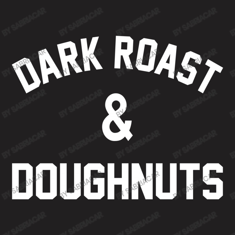 Dark Roast & Doughnuts T-shirt | Artistshot