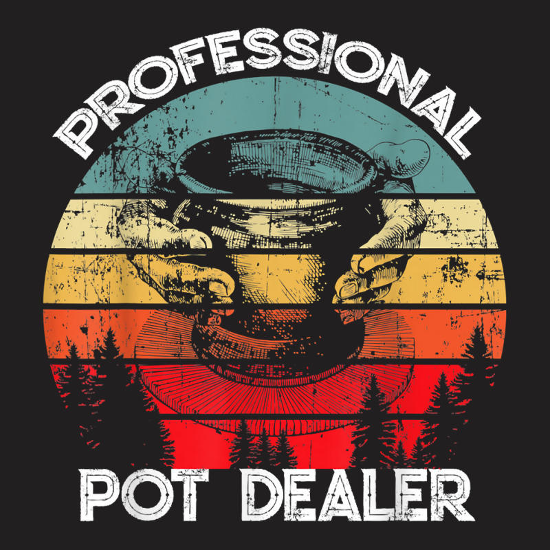 Professional Pot Dealer Pottery, Ceramics, Clay, Pot Maker T-shirt | Artistshot