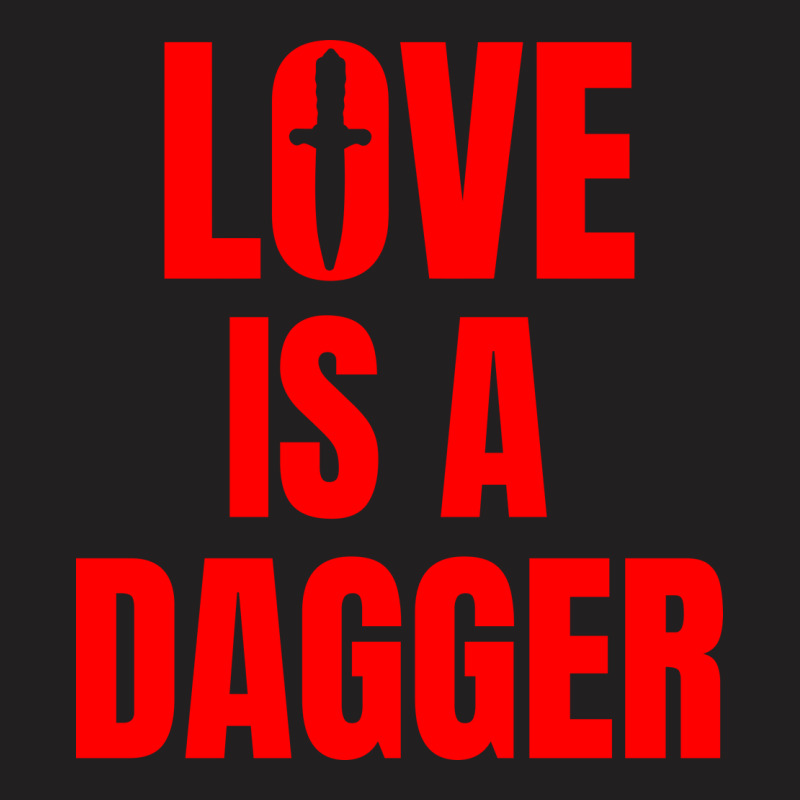 Love Is A Dagger T-shirt | Artistshot