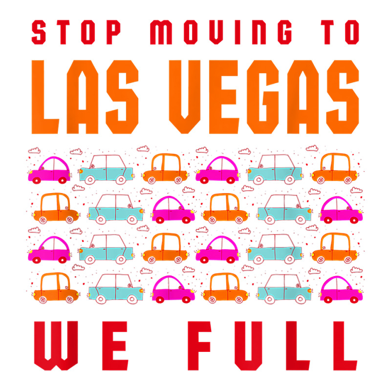 Stop Moving To Las Vegas We Full Nevada Traffic Nv Rush Hour T Shirt Baby Tee | Artistshot