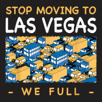 Stop Moving To Las Vegas We Full Traffic Nevada Rush Hour Nv T Shirt T-shirt | Artistshot