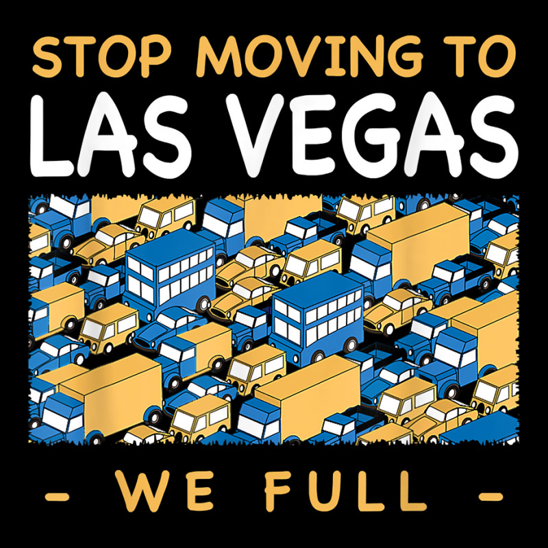 Stop Moving To Las Vegas We Full Traffic Nevada Rush Hour Nv T Shirt Zipper Hoodie | Artistshot