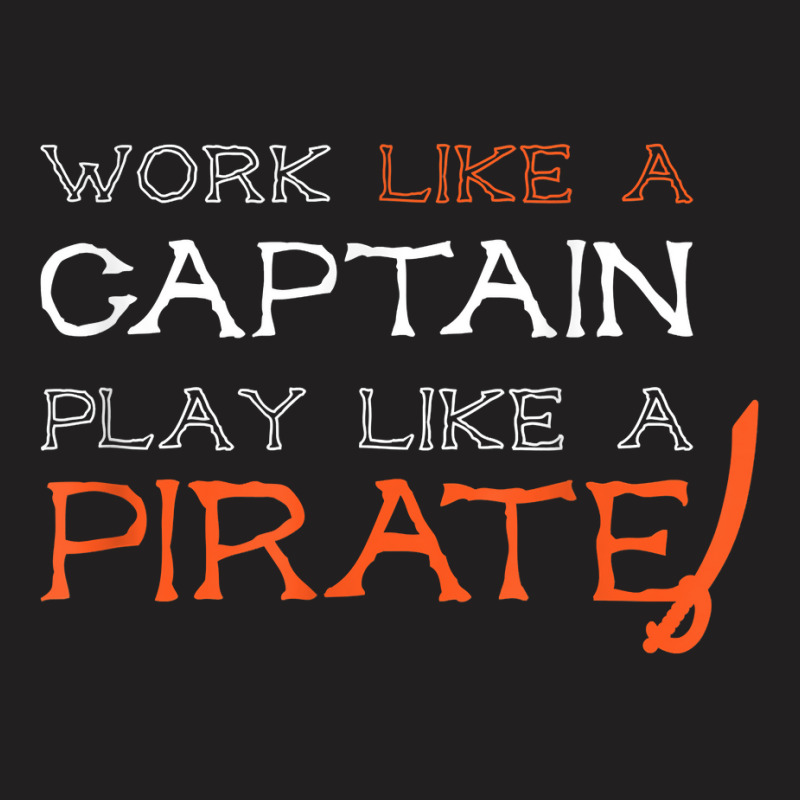 Sailing T Shirt   Work Like A Captain Play Like A Pirate T-shirt | Artistshot