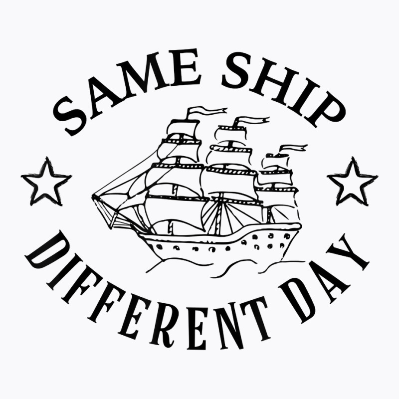 Same Ship Different Day Funny Boat Captain T Shirt T-shirt | Artistshot