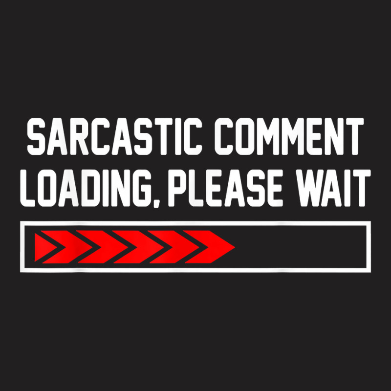 Sarcastic Comment Loading Please Wait For Women Men Joke T Shirt T-shirt | Artistshot