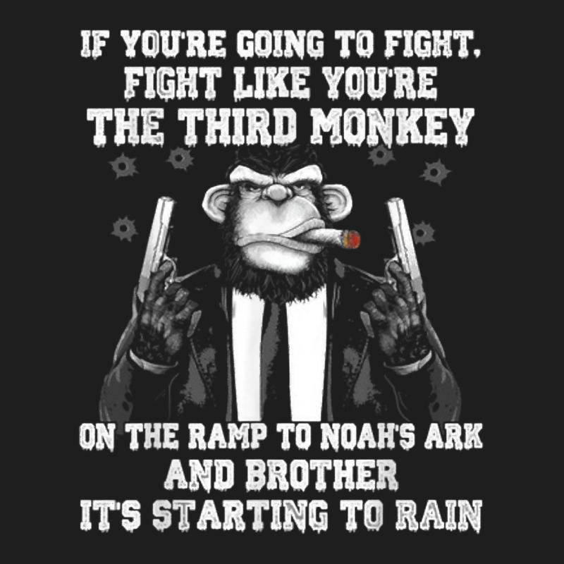 If You're Going To Fight Fight Like The Third Monkey T Shirt Classic T-shirt by WarnekeRashae | Artistshot