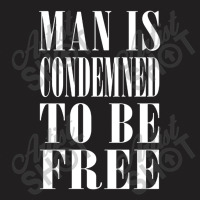 Man Is Condemned To Be Free T-shirt | Artistshot