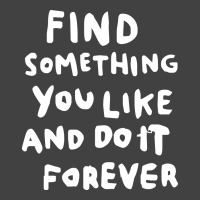 Find Something You Like And Do It Forever Vintage T-shirt | Artistshot