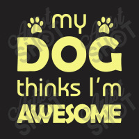 My Dog Think I'm Awesome T-shirt | Artistshot