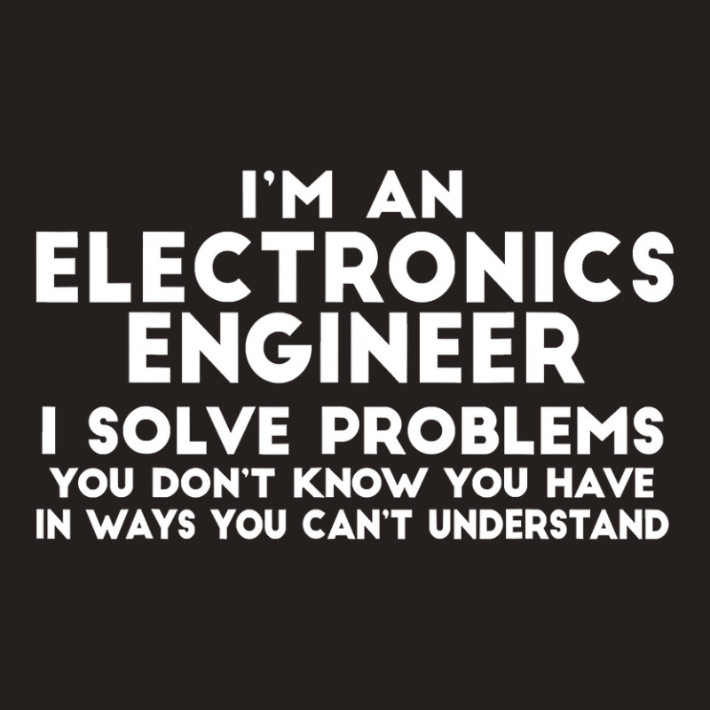 Engineer Funny Gift   Electronics Engineer I Solve Problems T Shirt Tank Top by longduong89 | Artistshot