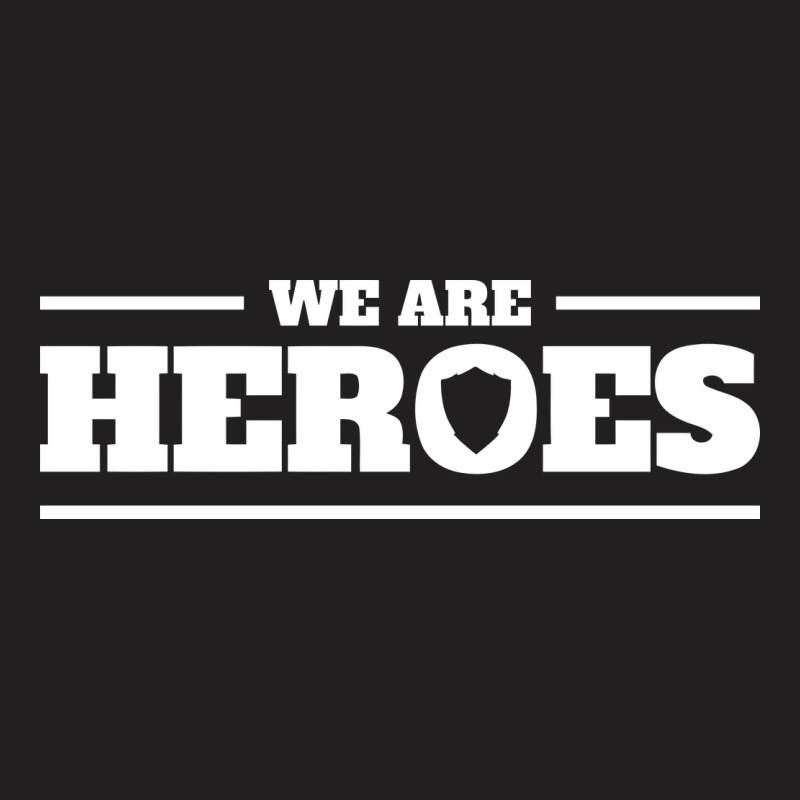 We Are Heroes T-shirt | Artistshot