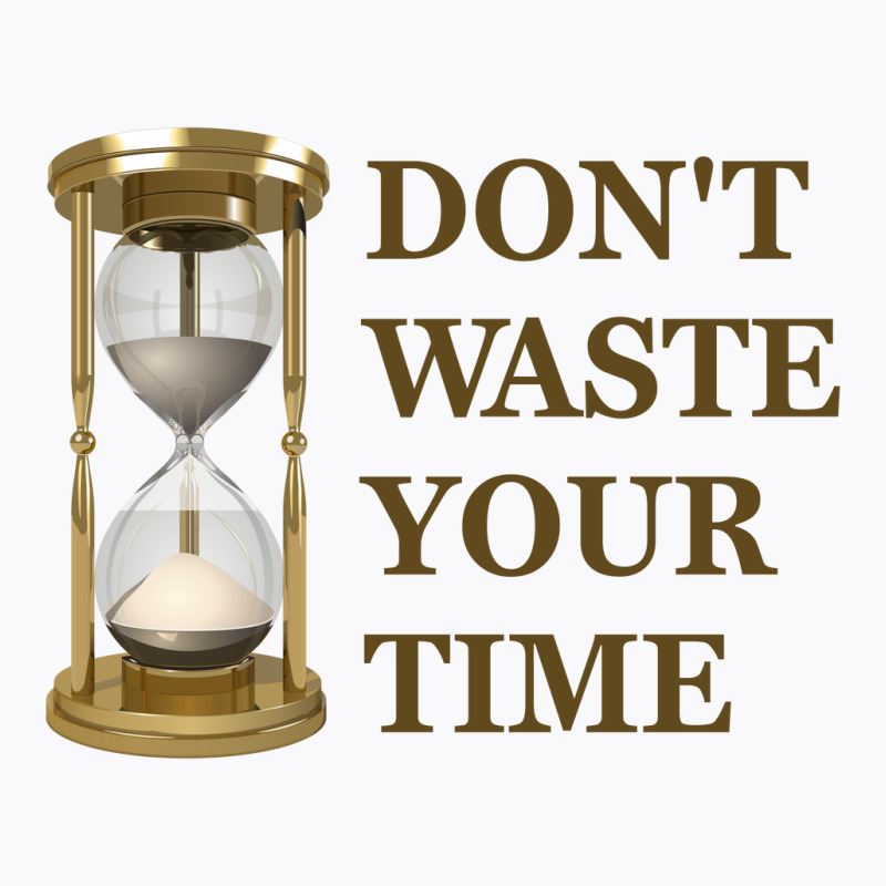 Don't Waste Your Time T-Shirt by s4rt4 | Artistshot