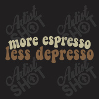 More Espresso, Less Depresso T-shirt | Artistshot