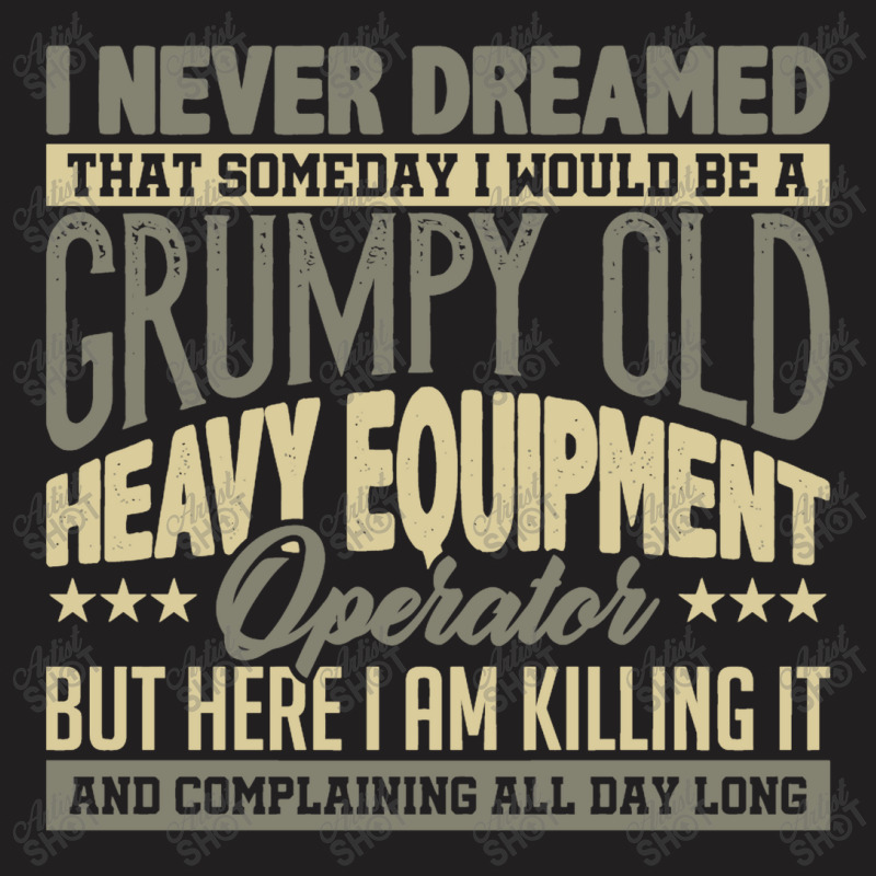 Grumpy Heavy Equipment Operator Grandpa T-shirt | Artistshot