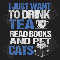 I Just Want To Drink Tea Read Books And Pet Cats T-shirt | Artistshot