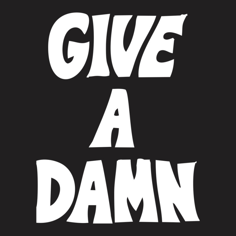 Give A Damn T-shirt | Artistshot