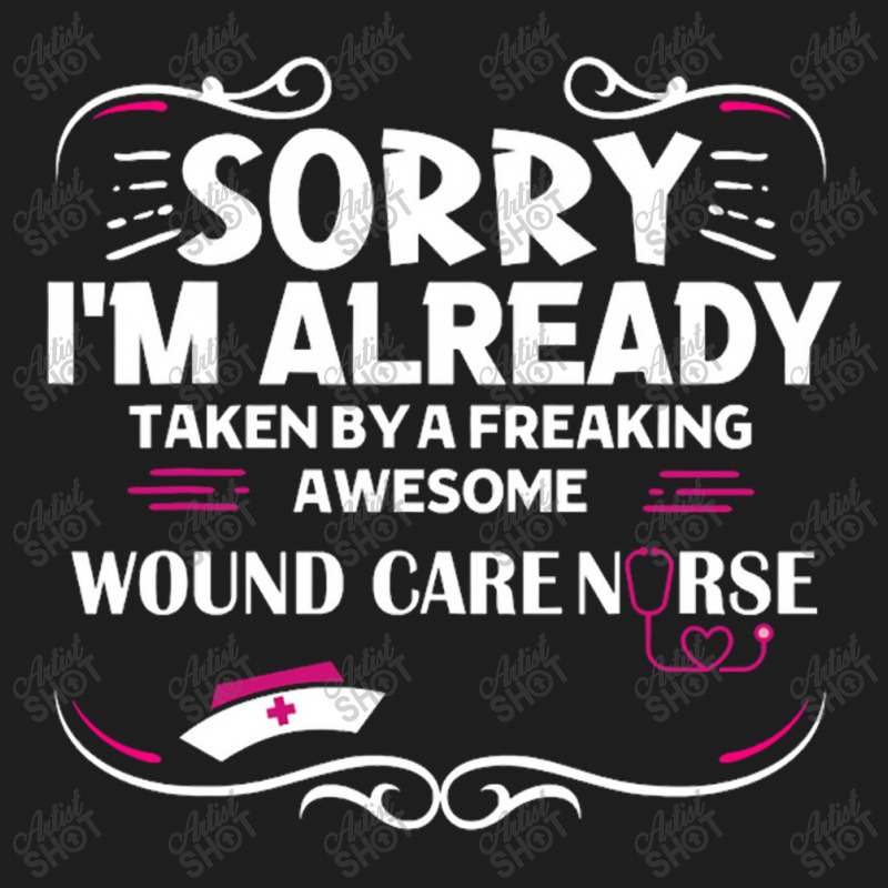 Sorry I'm Already Taken By Freaking Awesome Wound Care Nurse Classic T-shirt | Artistshot