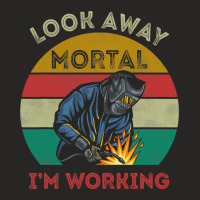 Mens Welder Gifts Look Away Mortal I M Working Funny Welding Ladies Fitted T-shirt | Artistshot