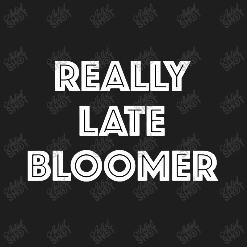 Really Late Bloomer Classic T-shirt by Jober | Artistshot