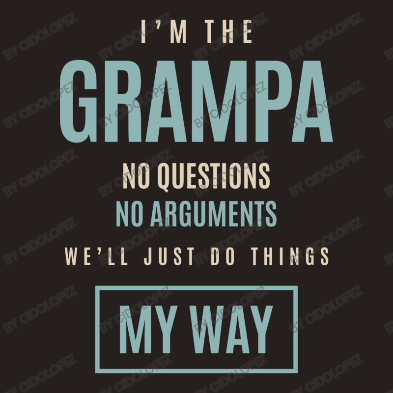 Mens I'm The Grampa No Questions No Arguments We'll Just Do Things My Tank Top by cidolopez | Artistshot