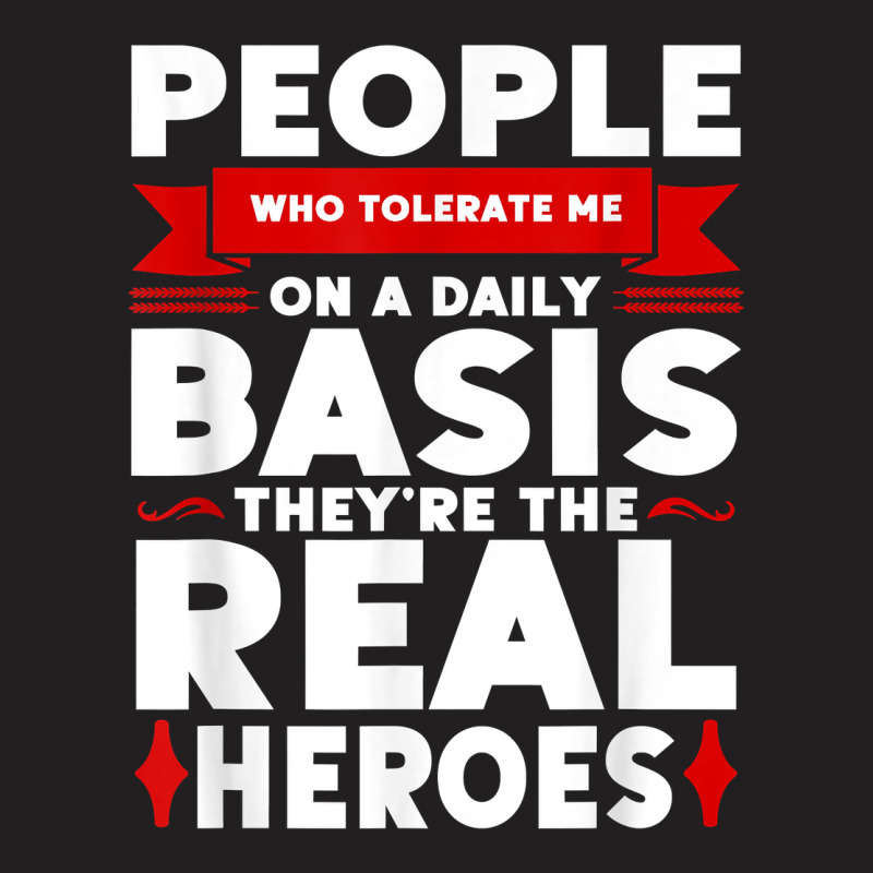 People Who Tolerate Me On A Daily Basis Funny Quote Sarcasm T Shirt T-shirt | Artistshot