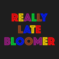 Really Late Bloomer Classic T-shirt | Artistshot