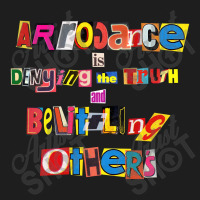 Arrogance Is Denying The Truth And Belittling Others. Classic T-shirt | Artistshot