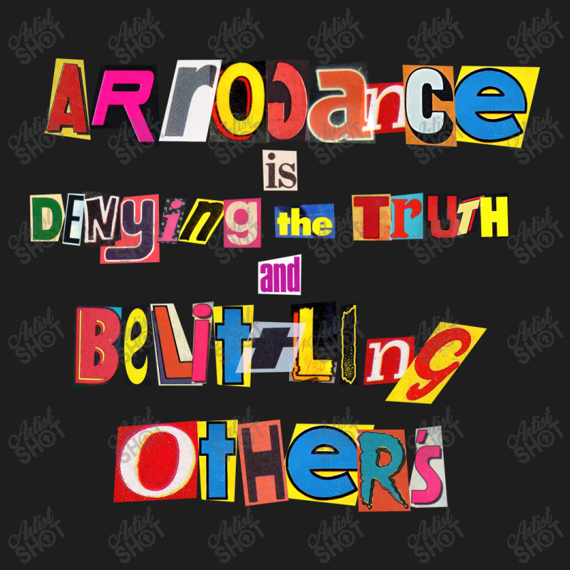 Arrogance Is Denying The Truth And Belittling Others. Classic T-shirt | Artistshot